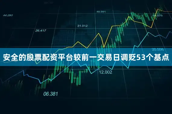 安全的股票配资平台较前一交易日调贬53个基点