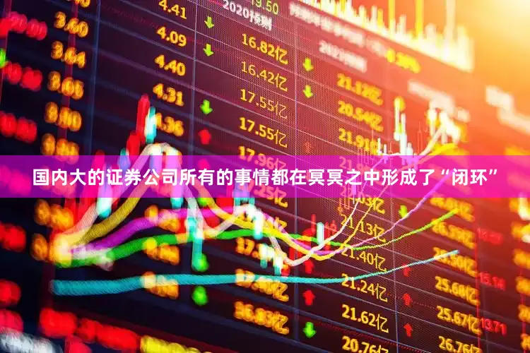 国内大的证券公司所有的事情都在冥冥之中形成了“闭环”