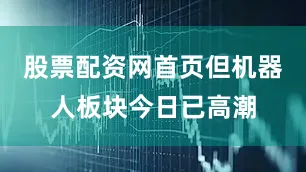 股票配资网首页但机器人板块今日已高潮