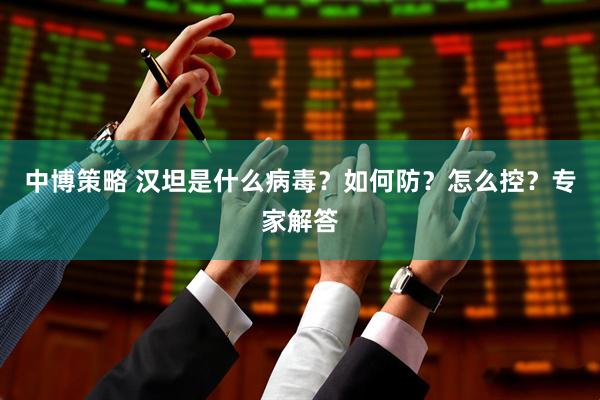 中博策略 汉坦是什么病毒？如何防？怎么控？专家解答